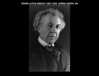 FRANK LLOYD WRIGHT 1867-1959 SPRING GREEN, WI
 