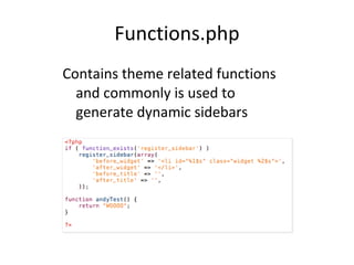 Functions.php Contains theme related functions and commonly is used to generate dynamic sidebars 