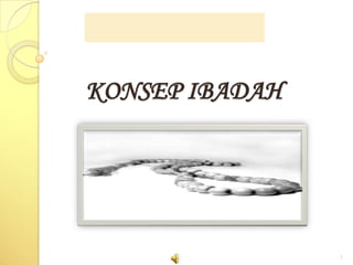 KONSEP IBADAH
1
 