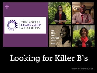 +
Week #7: March 6, 2014
Looking for Killer B’s
 