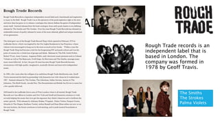 ROUGH TRADE
Rough Trade records is an
independent label that is
based in London. The
company was formed in
1978 by Geoff Travis.
The Smiths
The Strokes
Palma Violets
 
