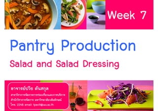 Week 7
Pantry Production
Salad and Salad Dressing

 . 2248 email: tpavit@wu.ac.th        1
 