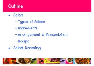 Outline
• Salad
   –Types of Salads
   –Ingredients
   –Arrangement & Presentation
   –Recipe
• Salad Dressing

                                 2
 