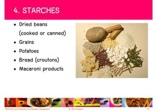 4. STARCHES
• Dried beans
  (cooked or canned)
• Grains
• Potatoes
• Bread (croutons)
• Macaroni products




                       30
 