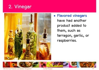 2. Vinegar
             • Flavored vinegars
               have had another
               product added to
               them, such as
               tarragon, garlic, or
               raspberries.




                                      57
 