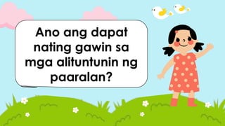 Ano ang dapat
nating gawin sa
mga alituntunin ng
paaralan?
 