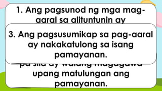1. Ang pagsunod ng mga mag-
aaral sa alituntunin ay
nakakatulong sa pag sasaayos ng
pamayanan.
2. Ang mga mag-aaral dahil bata
pa sila ay walang magagawa
upang matulungan ang
pamayanan.
3. Ang pagsusumikap sa pag-aaral
ay nakakatulong sa isang
pamayanan.
 