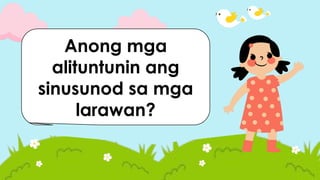Anong mga
alituntunin ang
sinusunod sa mga
larawan?
 