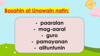 Basahin at Unawain natin:
- paaralan
- mag-aaral
- guro
- pamayanan
- alituntunin
 