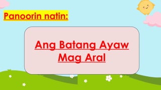 Panoorin natin:
Ang Batang Ayaw
Mag Aral
 