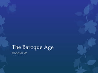 The Baroque Age
Chapter 22
 