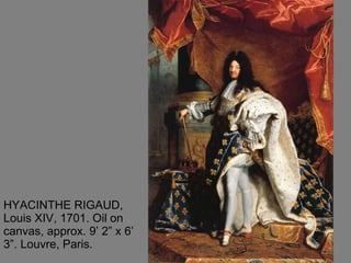 HYACINTHE RIGAUD, Louis XIV, 1701. Oil on canvas, approx. 9’ 2” x 6’ 3”. Louvre, Paris. 