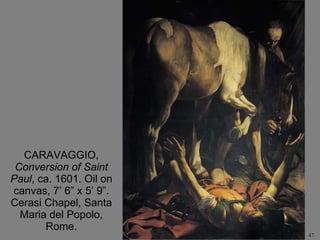 CARAVAGGIO,  Conversion of Saint Paul , ca. 1601. Oil on canvas, 7’ 6” x 5’ 9”. Cerasi Chapel, Santa Maria del Popolo, Rome. 