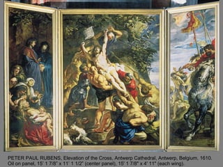 PETER PAUL RUBENS, Elevation of the Cross, Antwerp Cathedral, Antwerp, Belgium, 1610. Oil on panel, 15’ 1 7/8” x 11’ 1 1/2” (center panel), 15' 1 7/8" x 4' 11" (each wing). 