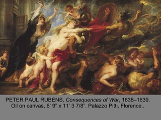 PETER PAUL RUBENS,  Consequences of War , 1638–1639. Oil on canvas, 6’ 9” x 11’ 3 7/8”. Palazzo Pitti, Florence.. 