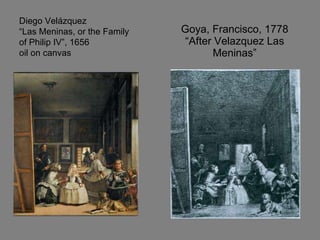 Goya, Francisco, 1778 “After Velazquez Las Meninas” Diego Velázquez “Las Meninas, or the Family of Philip IV”, 1656 oil on canvas 