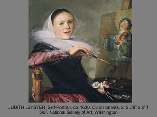 JUDITH LEYSTER, Self-Portrait, ca. 1630. Oil on canvas, 2’ 5 3/8” x 2’ 1 5/8”. National Gallery of Art, Washington 