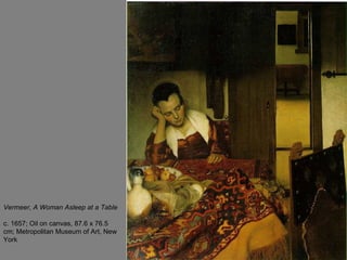 Vermeer, A Woman Asleep at a Table   c. 1657; Oil on canvas, 87.6 x 76.5 cm; Metropolitan Museum of Art, New York  
