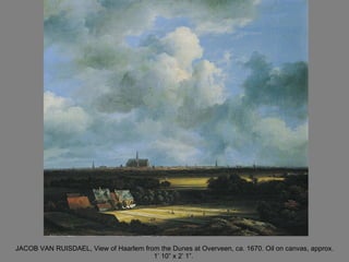 JACOB VAN RUISDAEL, View of Haarlem from the Dunes at Overveen, ca. 1670. Oil on canvas, approx. 1’ 10” x 2’ 1”.  
