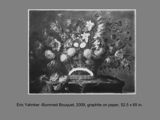 Eric Yahnker -Bummed Bouquet, 2009, graphite on paper, 52.5 x 65 in.  