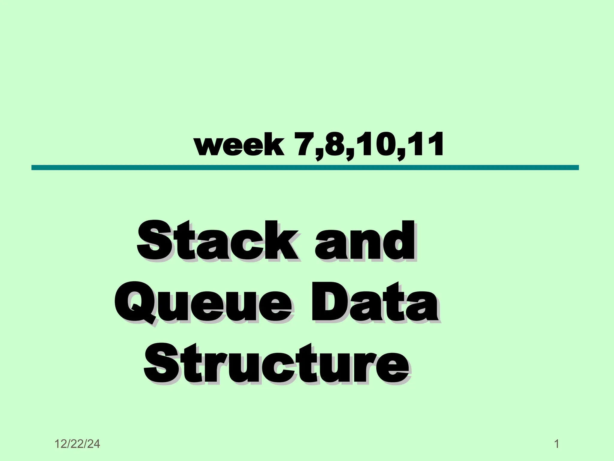 week 7,8,10,11
Stack and
Stack and
Queue Data
Queue Data
Structure
Structure
12/22/24 1
 