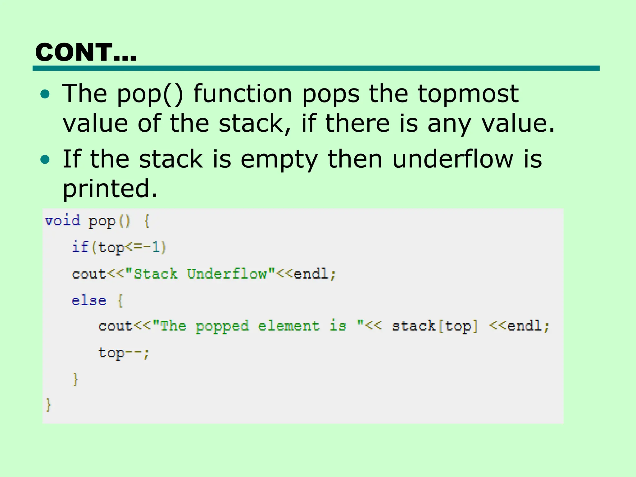 CONT…
• The pop() function pops the topmost
value of the stack, if there is any value.
• If the stack is empty then underflow is
printed.
 