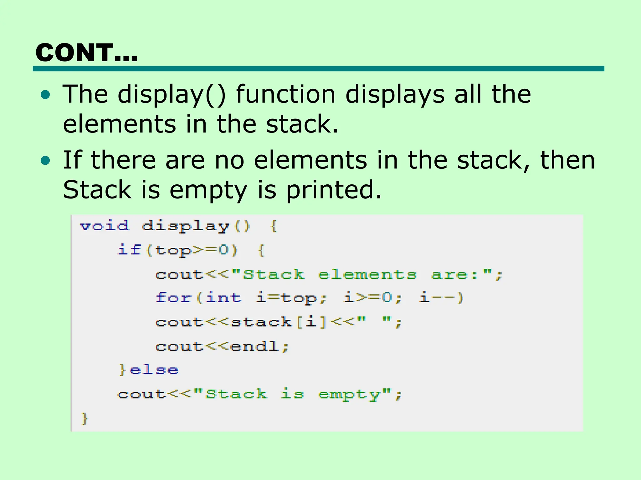 CONT…
• The display() function displays all the
elements in the stack.
• If there are no elements in the stack, then
Stack is empty is printed.
 