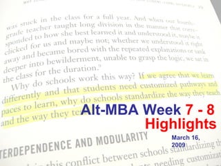 Alt-MBA Week  7 - 8  March 16, 2009  Highlights 