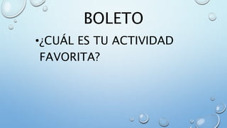 BOLETO
•¿CUÁL ES TU ACTIVIDAD
FAVORITA?
 