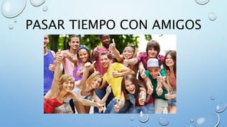 PASAR TIEMPO CON AMIGOS
 