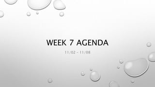 WEEK 7 AGENDA
11/02 – 11/08
 