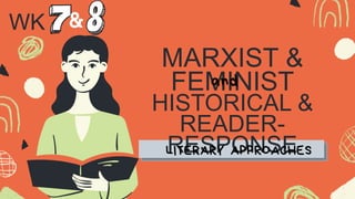 MARXIST &
FEMINIST
and
WK
HISTORICAL &
READER-
RESPONSE
LITERARY APPROACHES
 
