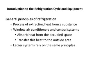 General principles of refrigeration
 Process of extracting heat from a substance
 Window air conditioners and central sy...
