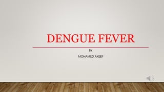 DENGUE FEVER
BY
MOHAMED AKEEF
 