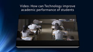 Video: How can Technology improve
academic performance of students
 