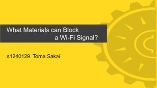 What Materials can Block
a Wi-Fi Signal?
s1240129 Toma Sakai
 