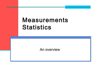 Measurements
Statistics
An overview
 