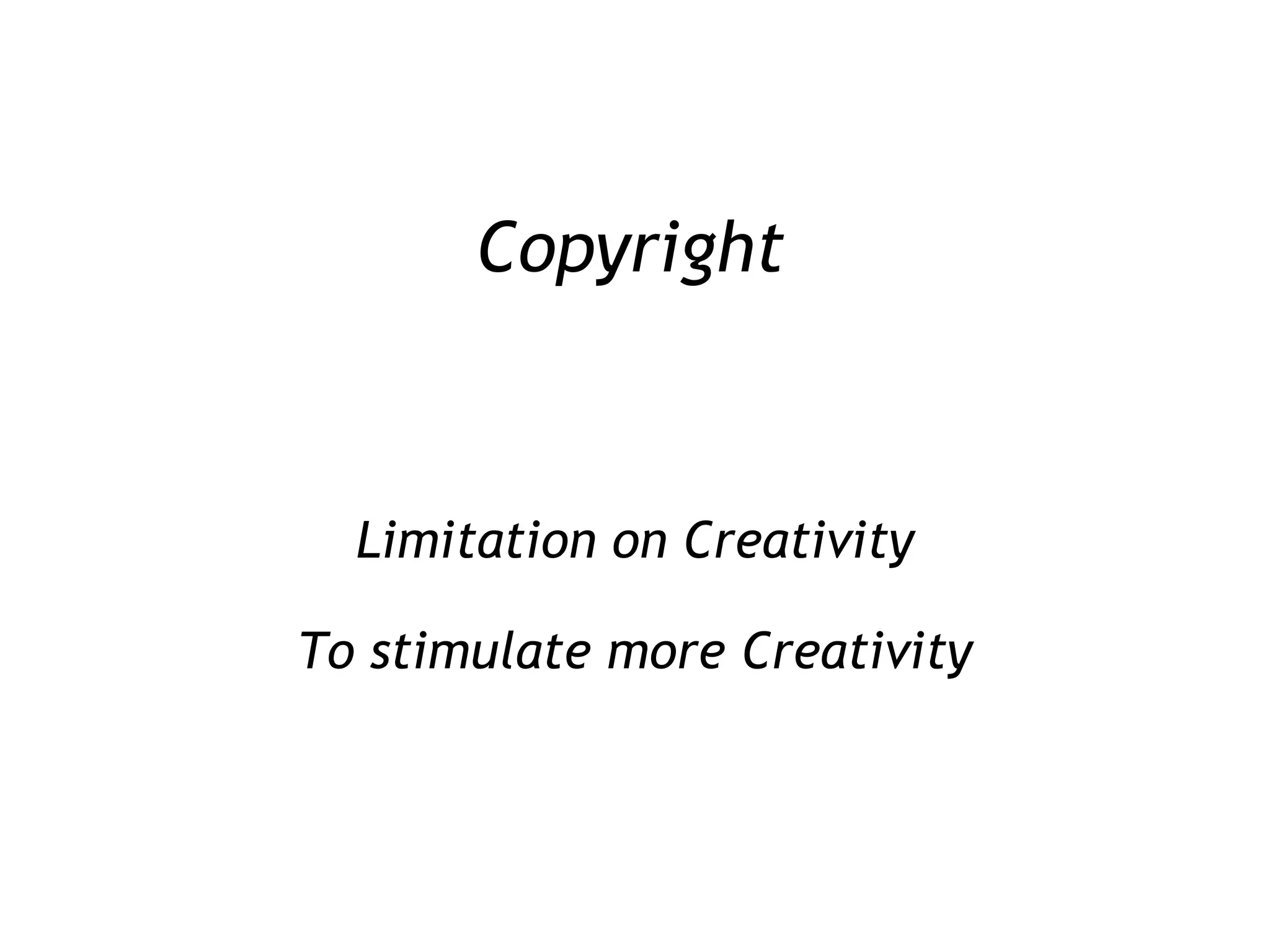 Copyright Limitation on Creativity To stimulate more Creativity 