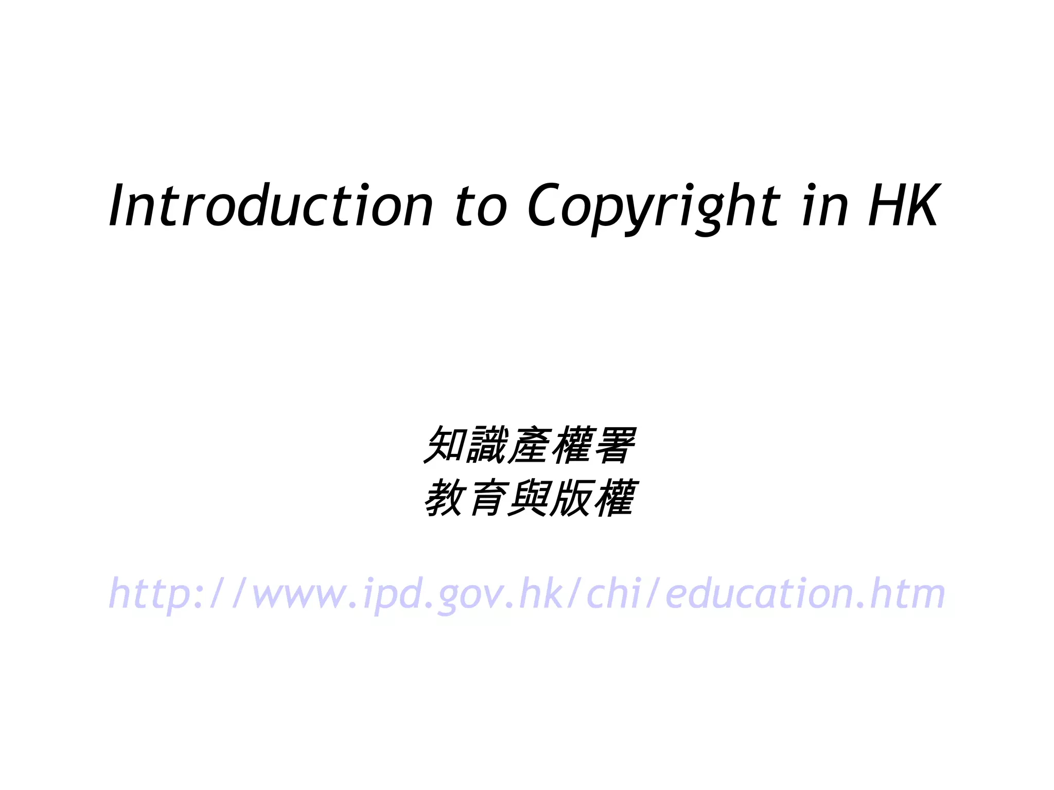Introduction to Copyright in HK 知識產權署 教育與版權 http://www .ipd.gov.hk /chi/education .htm 