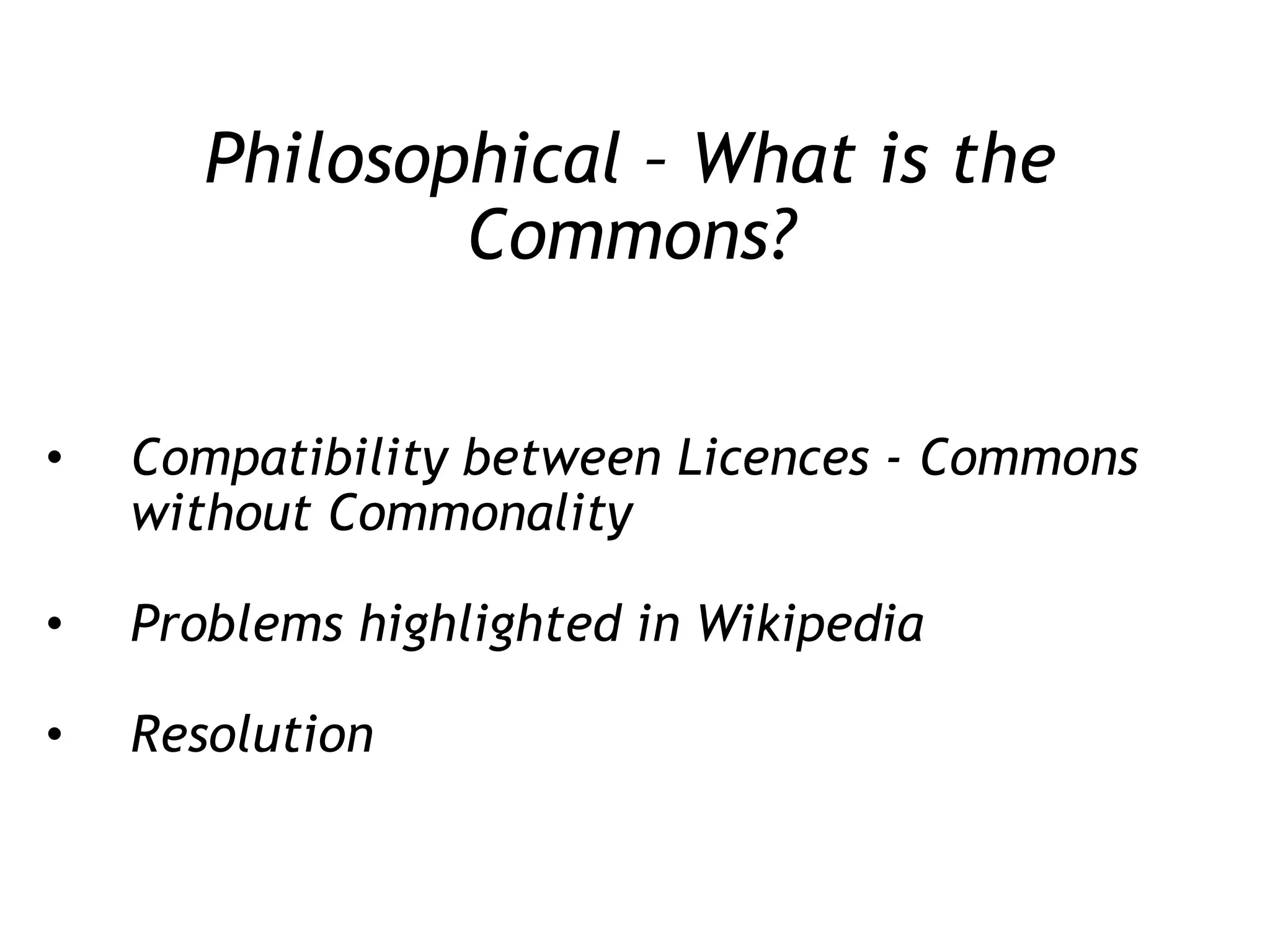 Philosophical – What is the Commons? Compatibility between Licences - Commons without Commonality Problems highlighted in Wikipedia Resolution 