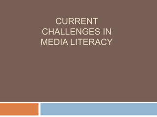 CURRENT
CHALLENGES IN
MEDIA LITERACY
 