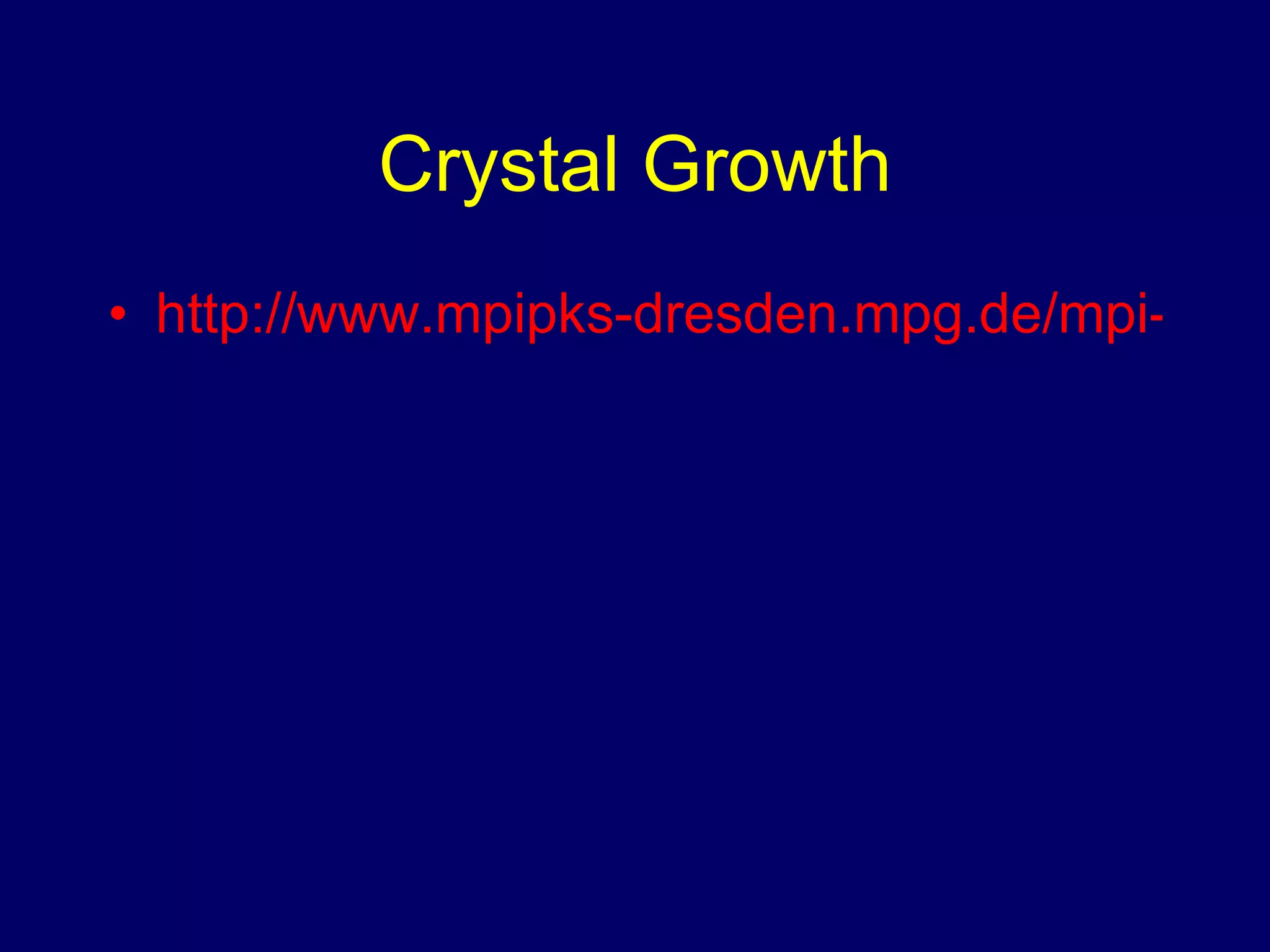 Crystal Growth http://www.mpipks-dresden.mpg.de/mpi-doc/kantzgruppe/wiki/projects/Crystal_Growth.html 