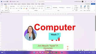 Computer
VII
Jeri Mayah “Ayah” P.
Asuncion
Teacher
Week 7
 