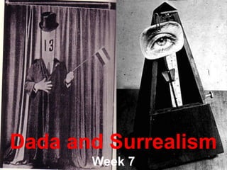 Dada and Surrealism
       Week 7
 