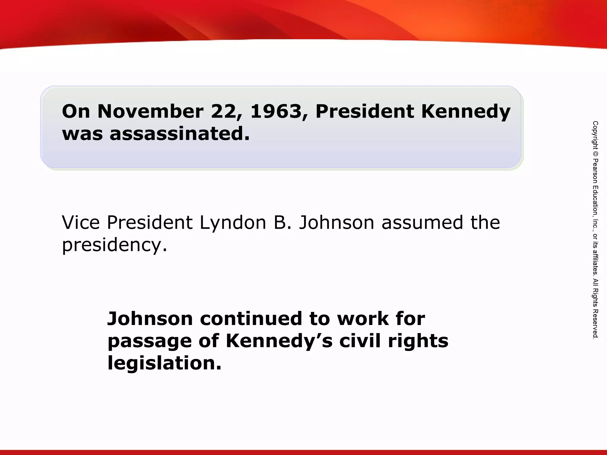 TEKS 8C: Calculate percent composition and empirical and molecular formulas.
On November 22, 1963, President Kennedy
was assassinated.
Vice President Lyndon B. Johnson assumed the
presidency.
Johnson continued to work for
passage of Kennedy’s civil rights
legislation.
 