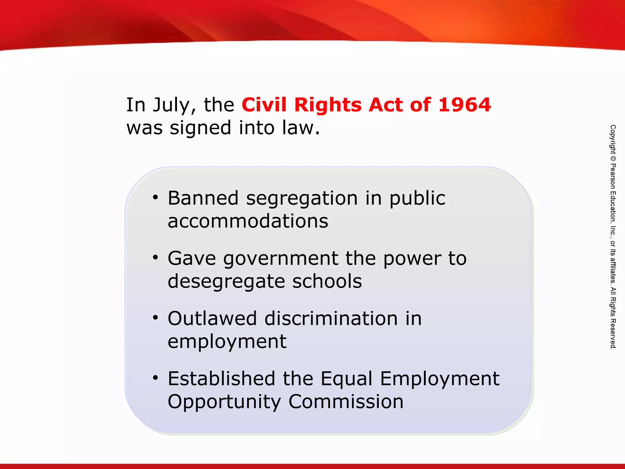 TEKS 8C: Calculate percent composition and empirical and molecular formulas.
In July, the Civil Rights Act of 1964
was signed into law.
• Banned segregation in public
accommodations
• Gave government the power to
desegregate schools
• Outlawed discrimination in
employment
• Established the Equal Employment
Opportunity Commission
 