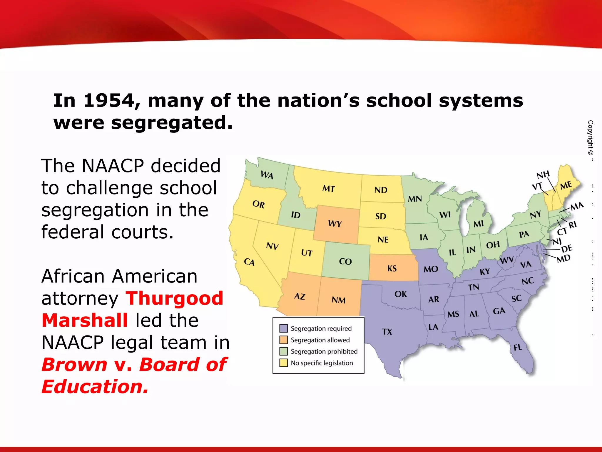 TEKS 8C: Calculate percent composition and empirical and molecular formulas.
In 1954, many of the nation’s school systems
were segregated.
The NAACP decided
to challenge school
segregation in the
federal courts.
African American
attorney Thurgood
Marshall led the
NAACP legal team in
Brown v. Board of
Education.
 