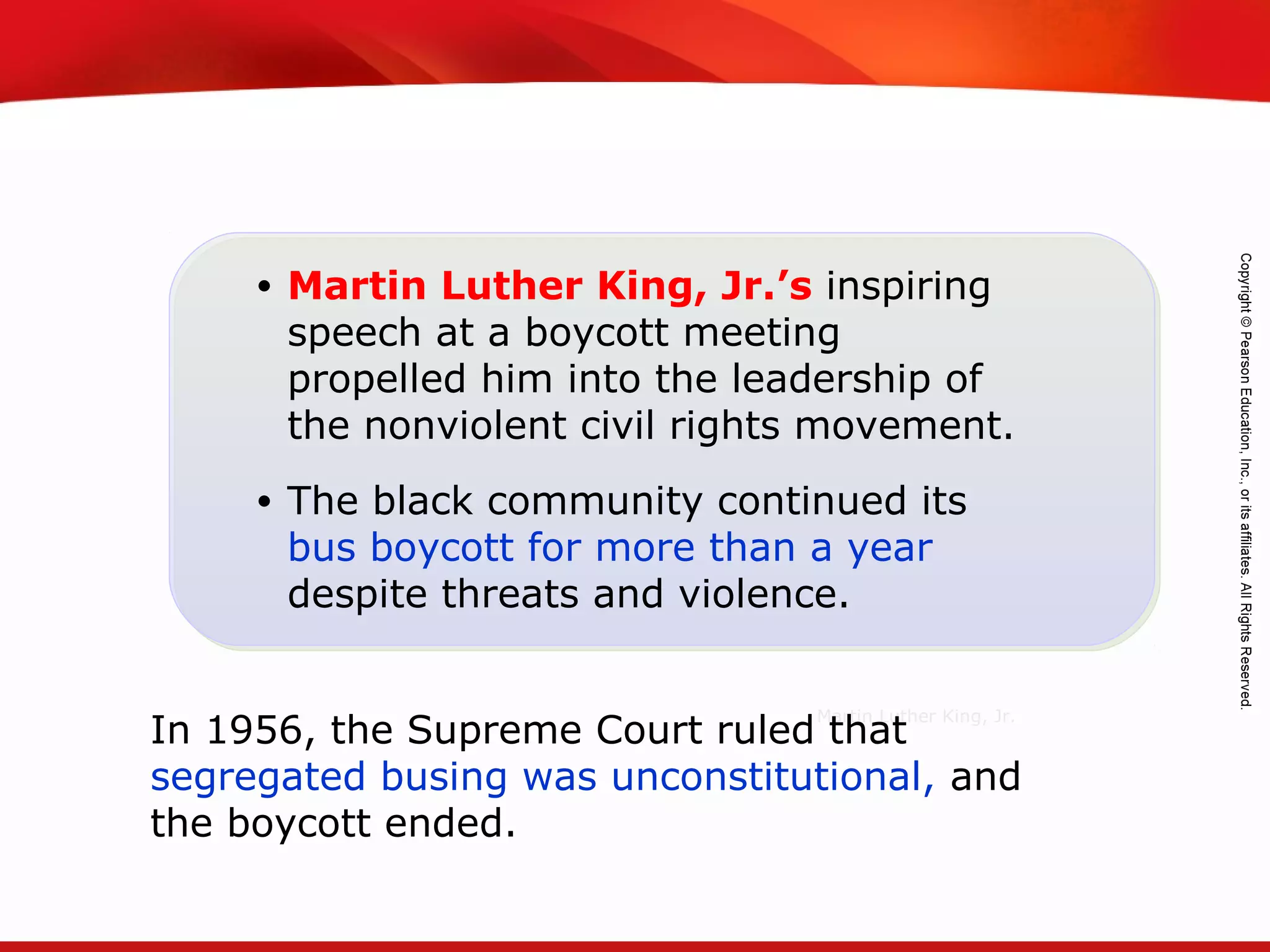 TEKS 8C: Calculate percent composition and empirical and molecular formulas.
Martin Luther King, Jr.
In 1956, the Supreme Court ruled that
segregated busing was unconstitutional, and
the boycott ended.
• Martin Luther King, Jr.’s inspiring
speech at a boycott meeting
propelled him into the leadership of
the nonviolent civil rights movement.
• The black community continued its
bus boycott for more than a year
despite threats and violence.
 