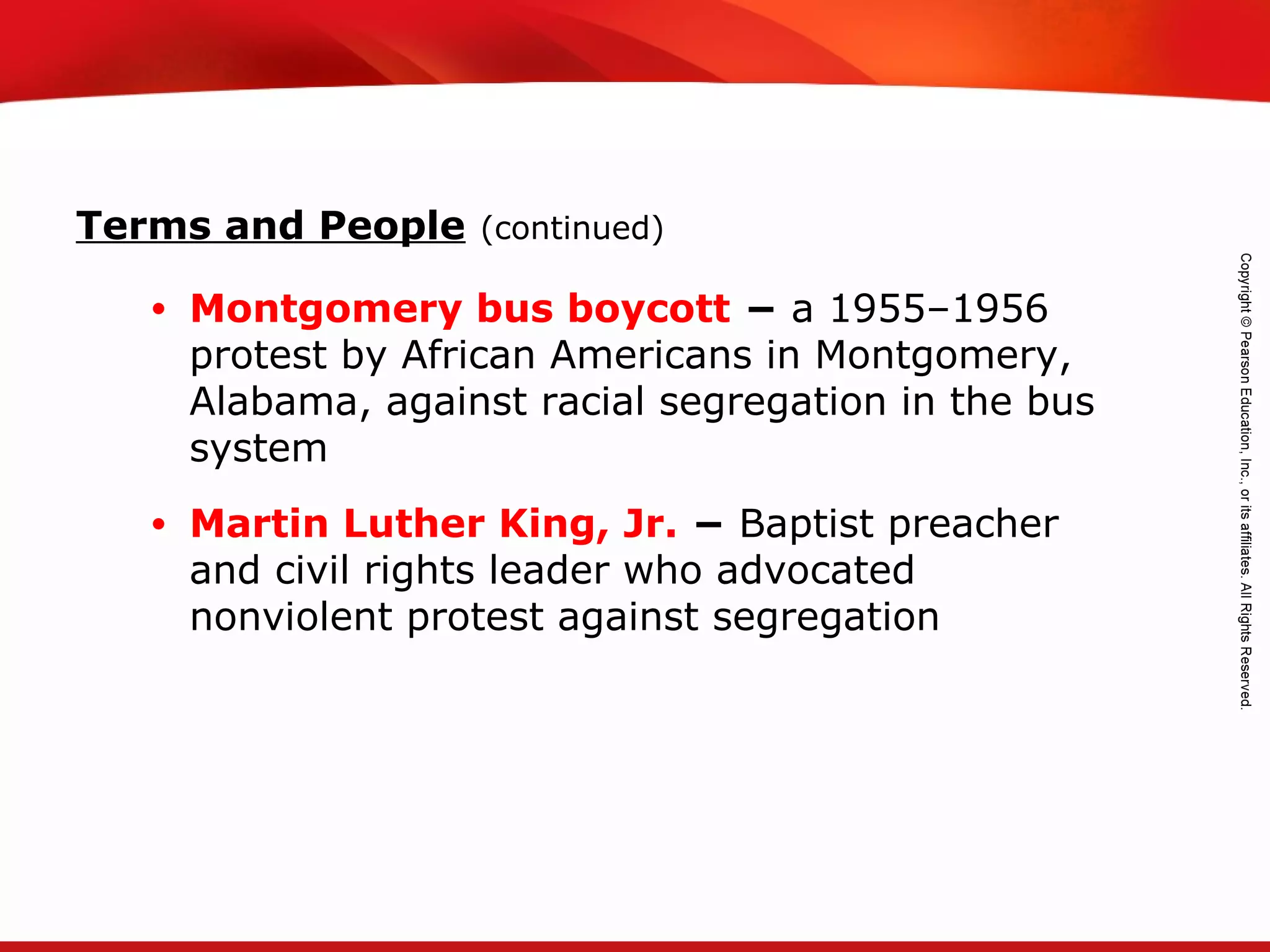 TEKS 8C: Calculate percent composition and empirical and molecular formulas.
• Montgomery bus boycott − a 1955–1956
protest by African Americans in Montgomery,
Alabama, against racial segregation in the bus
system
• Martin Luther King, Jr. − Baptist preacher
and civil rights leader who advocated
nonviolent protest against segregation
Terms and People (continued)
 