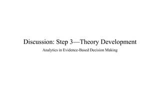 Discussion: Step 3—Theory Development
Analytics in Evidence-Based Decision Making
 